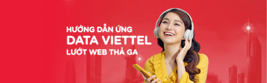 Hướng dẫn ứng Data Viettel lướt Web thả ga