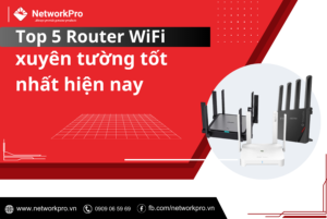 TOP 5 Modem WiFi Xuyên Tường Tốt Mạnh Nhất Năm 2024