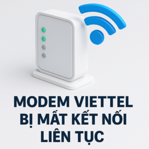 Modem Viettel Bị Mất Kết Nối Liên Tục